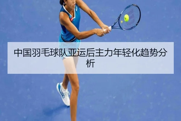 中国羽毛球队亚运后主力年轻化趋势分析
